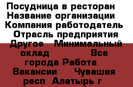 Посудница в ресторан › Название организации ­ Компания-работодатель › Отрасль предприятия ­ Другое › Минимальный оклад ­ 15 000 - Все города Работа » Вакансии   . Чувашия респ.,Алатырь г.